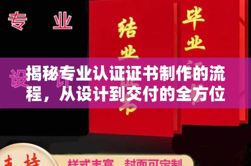 勐腊揭秘专业认证证书制作的流程，从设计到交付的全方位指南